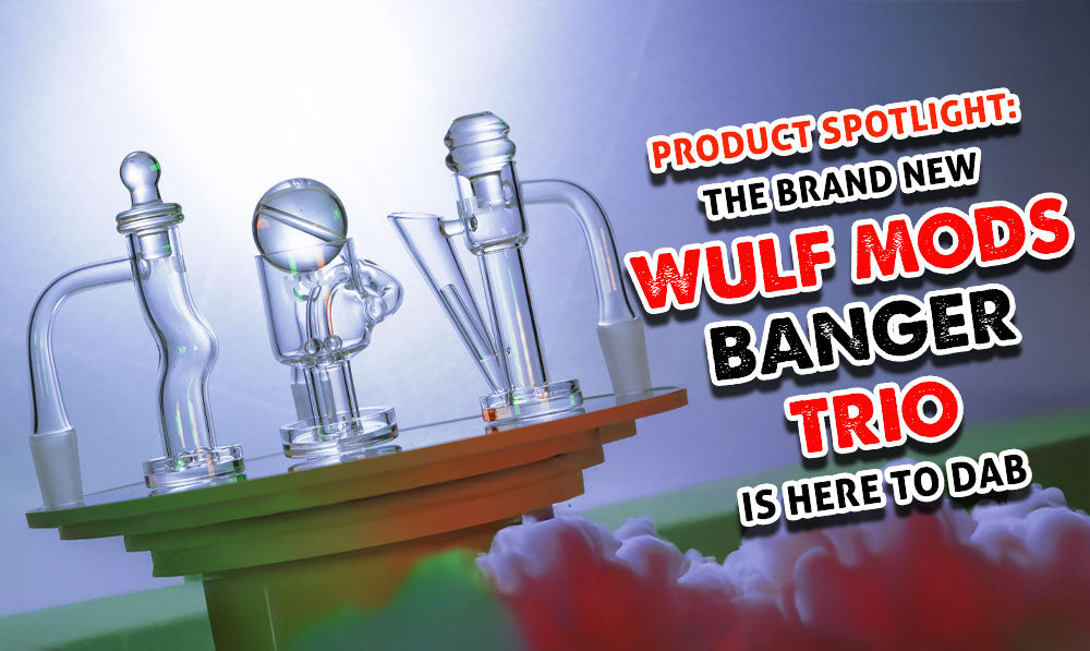 Product Spotlight: The Brand New Wulf Mods Banger Trio Is Here To Dab