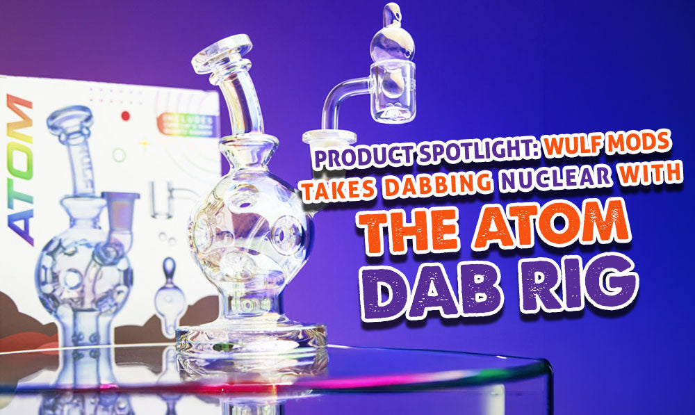Product Spotlight: Wulf Mods Takes Dabbing Nuclear With The Atom Dab Rig!